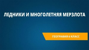 Урок 8. Ледники и многолетняя мерзлота