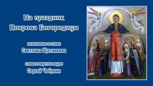 ♪ На праздник Покрова Богородицы (исп. и муз. Светлана Щитникова, сл. Сергей Чебунин)