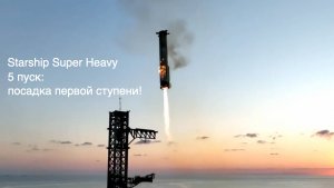 Пятый пуск Starship Super Heavy: посадка первой ступени [новости науки и космоса]