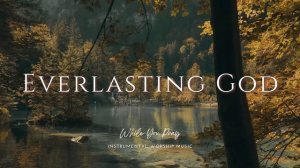 Everlasting God - Instrumental Soaking Worship Music / While You Pray