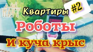 ВЫЖИВАНИЕ В RAFT/КВАРТИРЫ,РОБОТЫ И КУЧА КРЫС #2