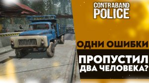 ОДНИ ОШИБКИ!? ПРОПУСТИЛ ВСЕГО ДВА ЧЕЛОВЕКА!? (CONTRABAND POLICE #36)