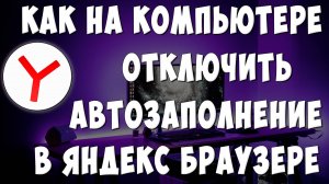 Как Отключить Автозаполнение в Яндекс Браузере на Компьютере / Как Убрать Заполнение в Яндексе