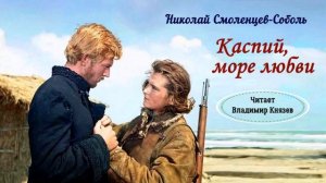 Смоленцев-Соболь Николай - Каспий, море любви (читает Владимир Князев)