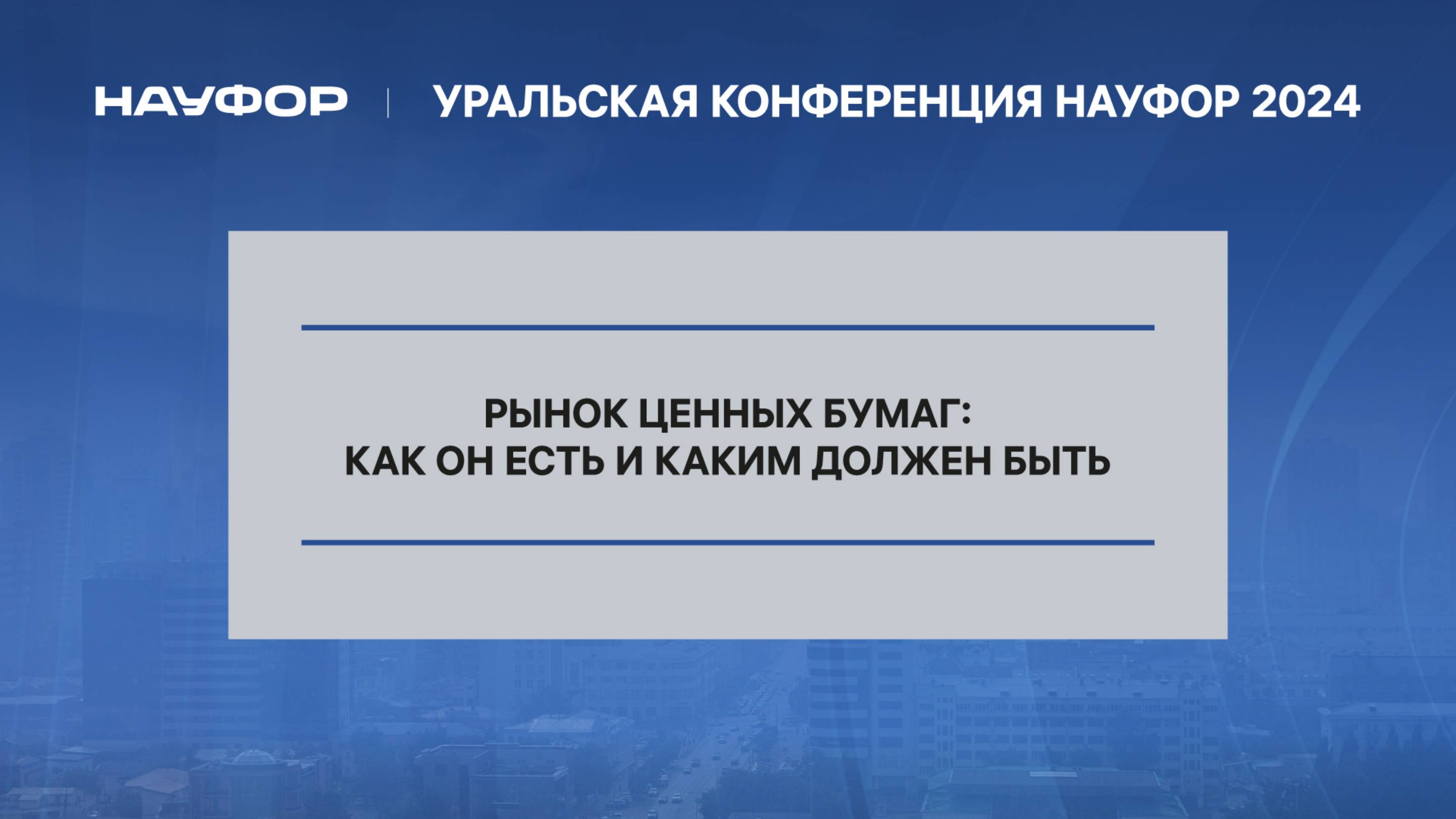 1. Уральская конференций НАУФОР 2024. Рынок ценных бумаг как он есть и каким должен быть