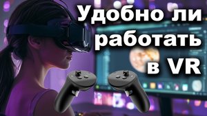 Удобно ли работать в VR шлеме? (Quest 3)