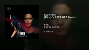 Kygo ft. Selena Gomez - It Ain't Me (Tiësto's AFTRHRS Remix) (Original Soundtrack)