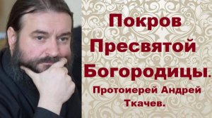 Под покровом Пресвятой Богородицы. Протоиерей Андрей Ткачев.