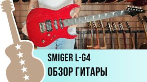 Smiger L-G4 - обзор гитары