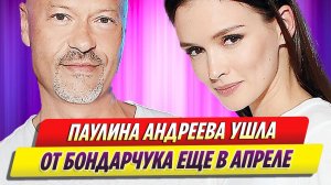 Паулина Андреева ушла от Федора Бондарчука еще в апреле