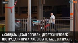 4 солдата ЦАХАЛ погибли, десятки человек пострадали при атаке БПЛА по базе в Израиле