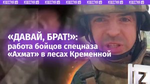 «Наши успехи признает даже противник»: боевая работа спецназа «Ахмат» в лесах Кременной