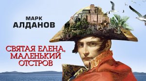 МАРК АЛДАНОВ «СВЯТАЯ ЕЛЕНА, МАЛЕНЬКИЙ ОСТРОВ». Аудиокнига. Читает Всеволод Кузнецов