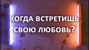 Гадание КОГДА ТЫ ВСТРЕТИШЬ СВОЮ ЛЮБОВЬ? 3 расклада таро