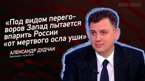 "Под видом переговоров Запад пытается впарить России "от мертвого осла уши" - Александр Дудчак