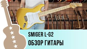 Smiger L-G2 - обзор гитары