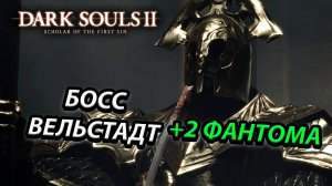 БОСС ВЕЛЬСТАДТ! СЕРЬЕЗНЫЙ ОХРАННИК!Dark Souls 2: scholar of the first sin(WELSTADT)