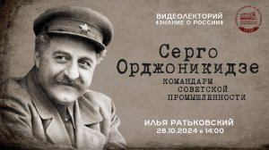 Видеолекция «Серго Орджоникидзе – командарм советской промышленности»