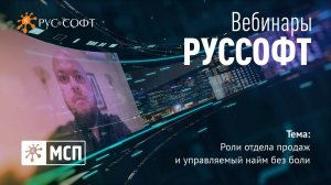 Вебинары РУССОФТ. МСП «Роли отдела продаж и управляемый найм без боли»