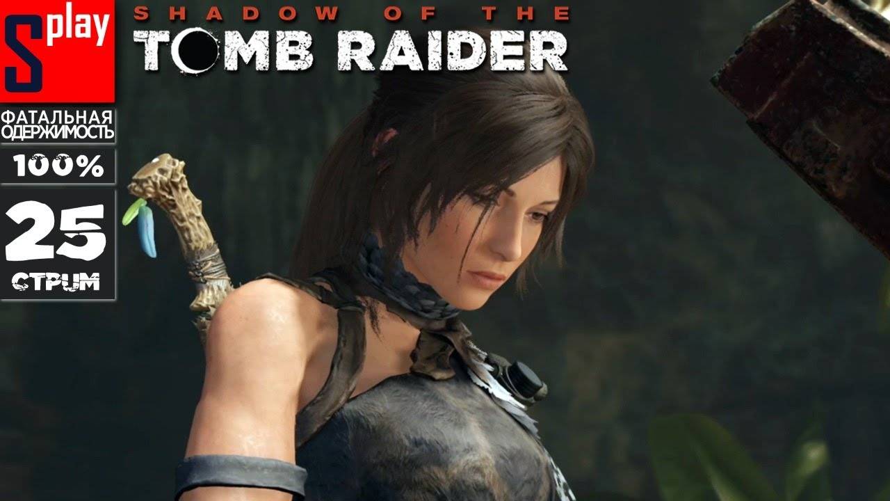 Shadow of the Tomb Raider на 100% (Фатальная одержимость) - [25-стрим] - Ларец Иш-Чель