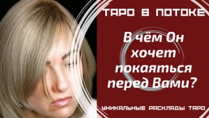 ОН о ВАС! Его покаяние ВАМ! В чём он хотел бы Вам признаться?
