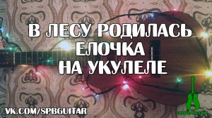 УКУЛЕЛЕ. В ЛЕСУ РОДИЛАСЬ ЕЛОЧКА