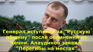 Генерал вступился за "Русскую общину" после обвинений из Чечни. Алаудинов заявил: "Перегибы на места