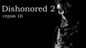 Dishonored 2, прохождение №10