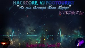 Hackcore, VJ FOOTOURIST - We run through Neon Nights