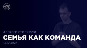 13.10.24 "Семья как команда" Алексей Столярчук.  Цикл проповедей о семье часть 4.