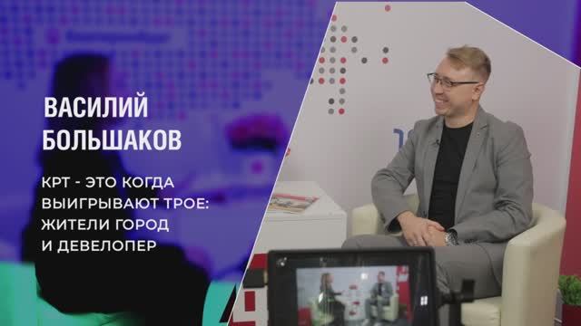 Василий Большаков: КРТ — это когда выигрывают трое: жители, город и девелопер