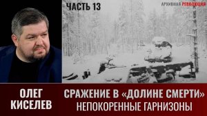 Олег Киселев. Сражение в «Долине смерти». Фильм 2-й. Окружение. Часть 13. Непокоренные гарнизоны