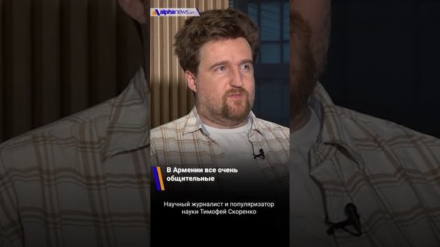 "Армяне иногда чрезмерно общительные": научный журналист Тимофей Скоренко