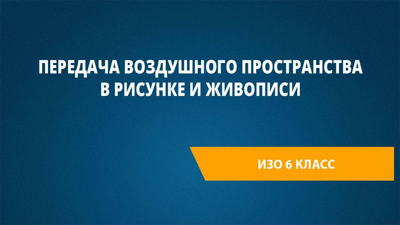 Урок 3. Передача воздушного пространства в рисунке и живописи