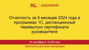 1С:Лекторий. 10.10.24. Отчетность за 9 месяцев 2024 года в 1С, дистанционный перевыпуск сертификата