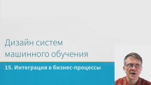 Дизайн систем машинного обучения, лекция 15 - Интеграция в бизнес-процессы