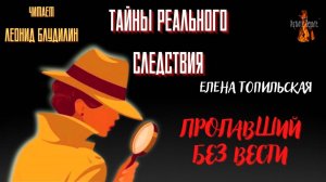 Тайны Реального Следствия: ПРОПАВШИЙ БЕЗ ВЕСТИ (автор: Елена Топильская).