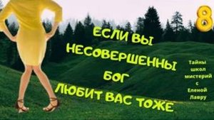 Если вы несовершенны, Бог любит вас тоже . Тайны школ мистерий 8 с Леной Лавру .
