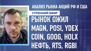 Анализ рынка акций РФ и США/ РЫНОК ОЖИЛ MAGN, POSI, YDEXCOIN, GOOG, HOLX/ НЕФТЬ, RTS, RGBI