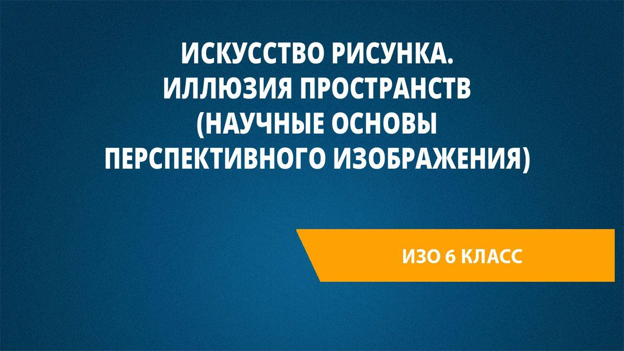 Урок 1. Искусство рисунка. Иллюзия пространств (научные основы перспективного изображения)