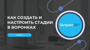 Урок 2. Как создать и настроить стадии в воронках Битрикс24