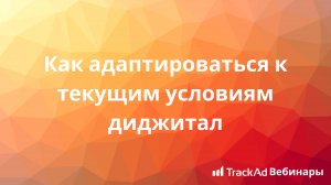 Вебинар TrackAd: Как адаптироваться к текущим условиям диджитал