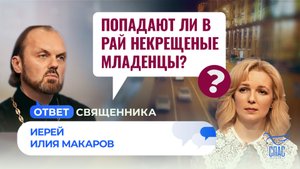 ПОПАДАЮТ ЛИ В РАЙ НЕКРЕЩЕННЫЕ МЛАДЕНЦЫ? / ОТВЕТ СВЯЩЕННИКА