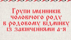 Групи іменників чоловічого роду в родовому відмінку із закінченнями а-я