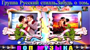 ГРУППА РУССКИЙ СТИЛЛЬ. ЗАБУДЬ О ТОМ.