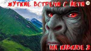 Жуткие встречи с Йети на Кавказе 2.История Заны и её потомков.