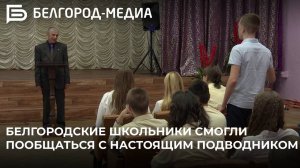 Белгородские школьники смогли лично пообщаться с настоящим подводником