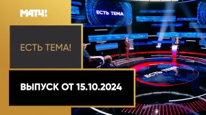 «Есть тема». Выпуск от 15.10.2024