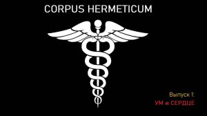 Corpus Hermeticum: выпуск 1. УМ и СЕРДЦЕ.