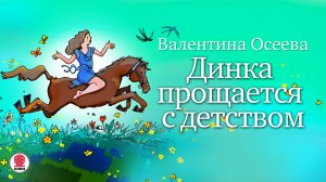 ВАЛЕНТИНА ОСЕЕВА «ДИНКА ПРОЩАЕТСЯ С ДЕТСТВОМ». Аудиокнига. Читает Всеволод Кузнецов